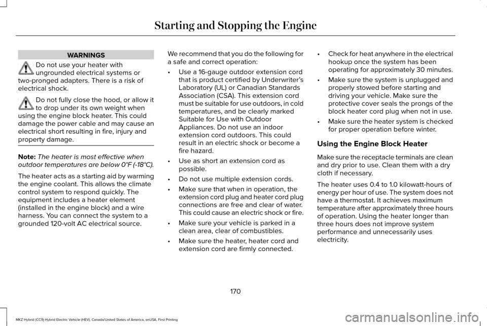 LINCOLN MKZ HYBRID 2016 Owners Manual WARNINGS
Do not use your heater with
ungrounded electrical systems or
two-pronged adapters. There is a risk of
electrical shock. Do not fully close the hood, or allow it
to drop under its own weight w LINCOLN MKZ HYBRID 2016 Owners Manual WARNINGS
Do not use your heater with
ungrounded electrical systems or
two-pronged adapters. There is a risk of
electrical shock. Do not fully close the hood, or allow it
to drop under its own weight w