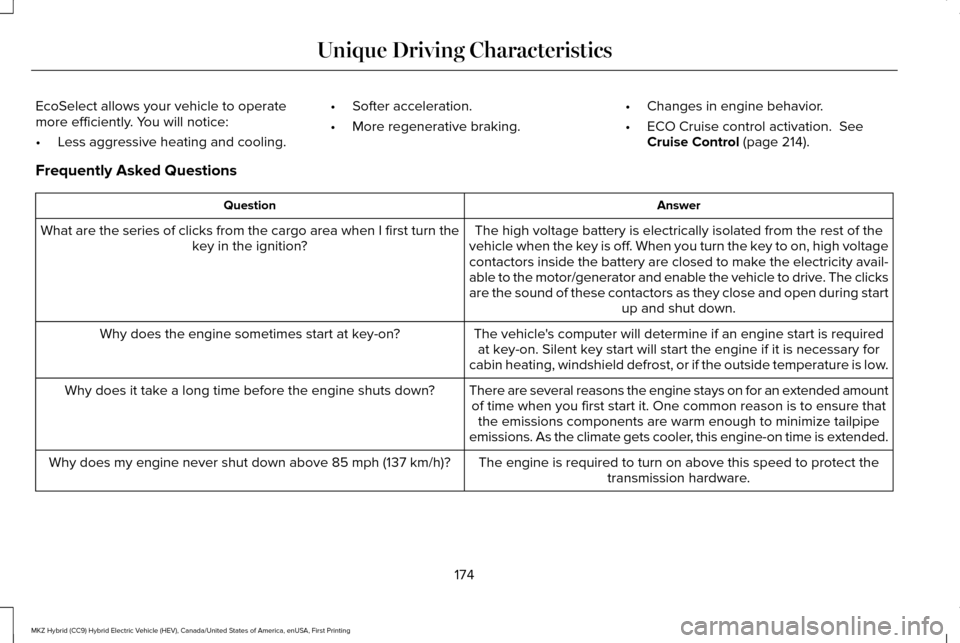 LINCOLN MKZ HYBRID 2016 Owners Manual EcoSelect allows your vehicle to operate
more efficiently. You will notice:
•
Less aggressive heating and cooling. •
Softer acceleration.
• More regenerative braking. •
Changes in engine behav LINCOLN MKZ HYBRID 2016 Owners Manual EcoSelect allows your vehicle to operate
more efficiently. You will notice:
•
Less aggressive heating and cooling. •
Softer acceleration.
• More regenerative braking. •
Changes in engine behav