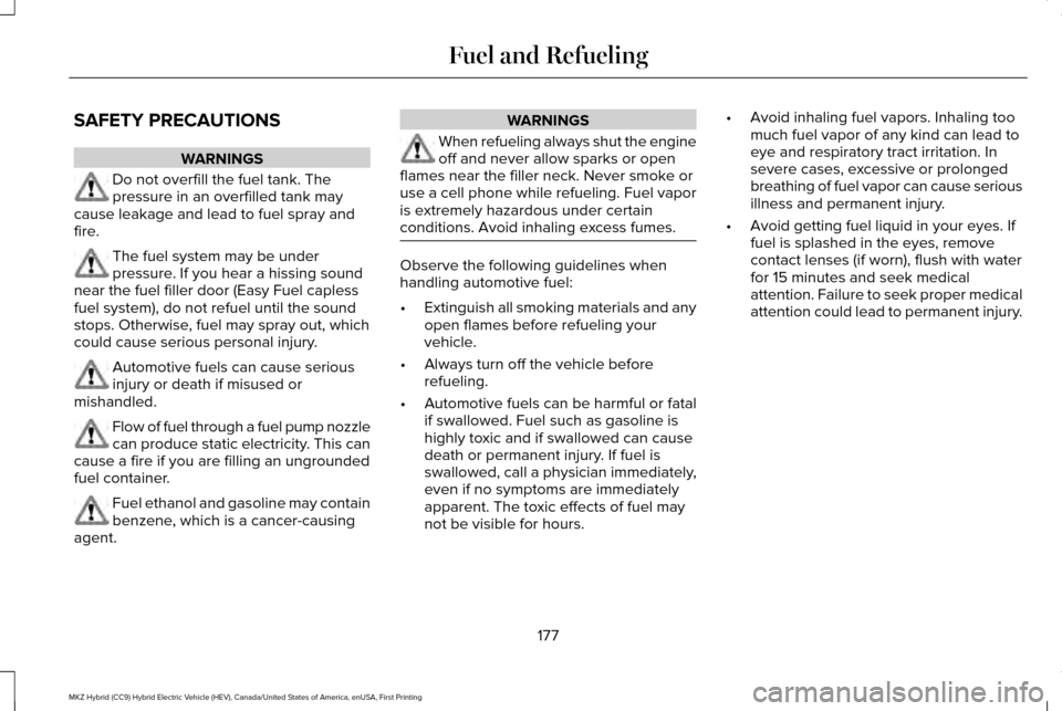 LINCOLN MKZ HYBRID 2016 Owners Manual SAFETY PRECAUTIONS
WARNINGS
Do not overfill the fuel tank. The
pressure in an overfilled tank may
cause leakage and lead to fuel spray and
fire. The fuel system may be under
pressure. If you hear a hi LINCOLN MKZ HYBRID 2016 Owners Manual SAFETY PRECAUTIONS
WARNINGS
Do not overfill the fuel tank. The
pressure in an overfilled tank may
cause leakage and lead to fuel spray and
fire. The fuel system may be under
pressure. If you hear a hi