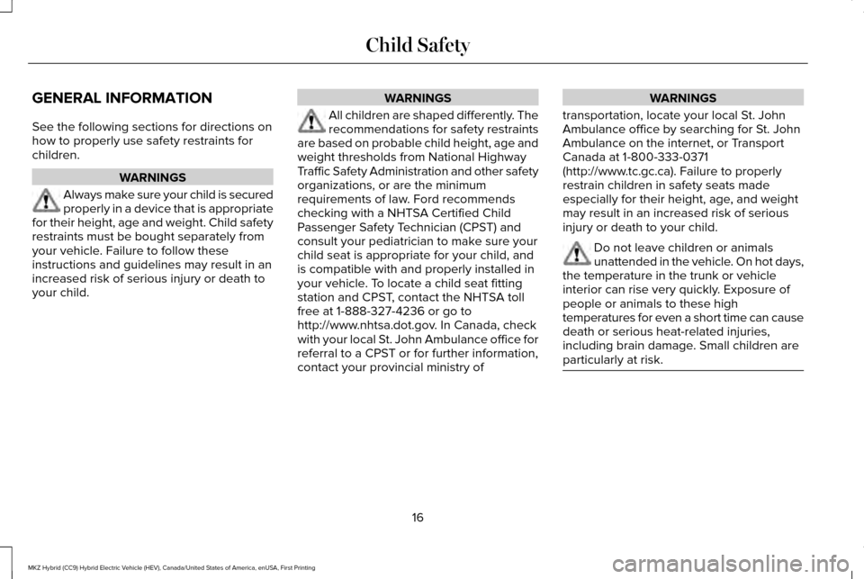 LINCOLN MKZ HYBRID 2016  Owners Manual GENERAL INFORMATION
See the following sections for directions on
how to properly use safety restraints for
children.
WARNINGS
Always make sure your child is secured
properly in a device that is approp