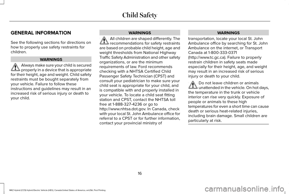 LINCOLN MKZ HYBRID 2016 User Guide GENERAL INFORMATION
See the following sections for directions on
how to properly use safety restraints for
children.
WARNINGS
Always make sure your child is secured
properly in a device that is approp