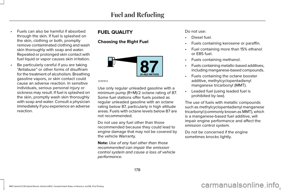 LINCOLN MKZ HYBRID 2016  Owners Manual •
Fuels can also be harmful if absorbed
through the skin. If fuel is splashed on
the skin, clothing or both, promptly
remove contaminated clothing and wash
skin thoroughly with soap and water.
Repea