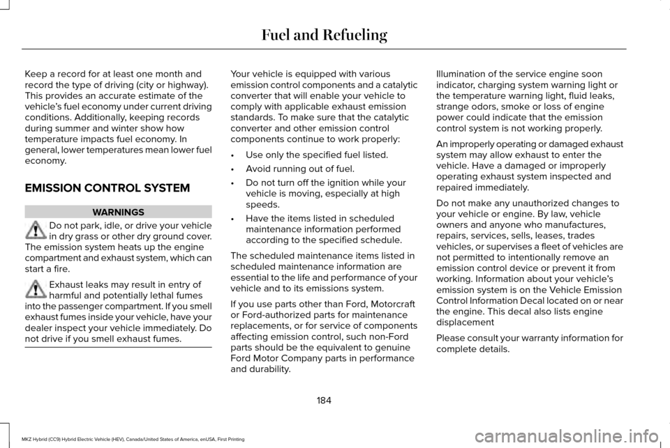 LINCOLN MKZ HYBRID 2016 Owners Manual Keep a record for at least one month and
record the type of driving (city or highway).
This provides an accurate estimate of the
vehicle
’s fuel economy under current driving
conditions. Additionall LINCOLN MKZ HYBRID 2016 Owners Manual Keep a record for at least one month and
record the type of driving (city or highway).
This provides an accurate estimate of the
vehicle
’s fuel economy under current driving
conditions. Additionall