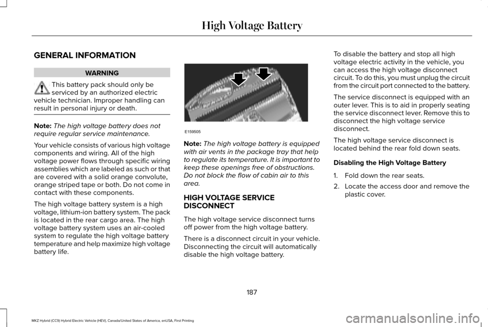 LINCOLN MKZ HYBRID 2016 Owners Manual GENERAL INFORMATION
WARNING
This battery pack should only be
serviced by an authorized electric
vehicle technician. Improper handling can
result in personal injury or death. Note:
The high voltage bat LINCOLN MKZ HYBRID 2016 Owners Manual GENERAL INFORMATION
WARNING
This battery pack should only be
serviced by an authorized electric
vehicle technician. Improper handling can
result in personal injury or death. Note:
The high voltage bat