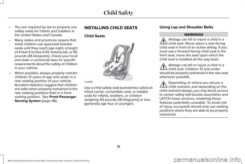 LINCOLN MKZ HYBRID 2016  Owners Manual •
You are required by law to properly use
safety seats for infants and toddlers in
the United States and Canada.
• Many states and provinces require that
small children use approved booster
seats 