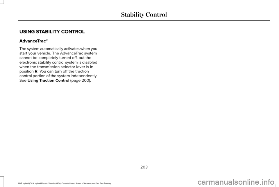 LINCOLN MKZ HYBRID 2016 Owners Manual USING STABILITY CONTROL
AdvanceTrac®
The system automatically activates when you
start your vehicle. The AdvanceTrac system
cannot be completely turned off, but the
electronic stability control syste LINCOLN MKZ HYBRID 2016 Owners Manual USING STABILITY CONTROL
AdvanceTrac®
The system automatically activates when you
start your vehicle. The AdvanceTrac system
cannot be completely turned off, but the
electronic stability control syste