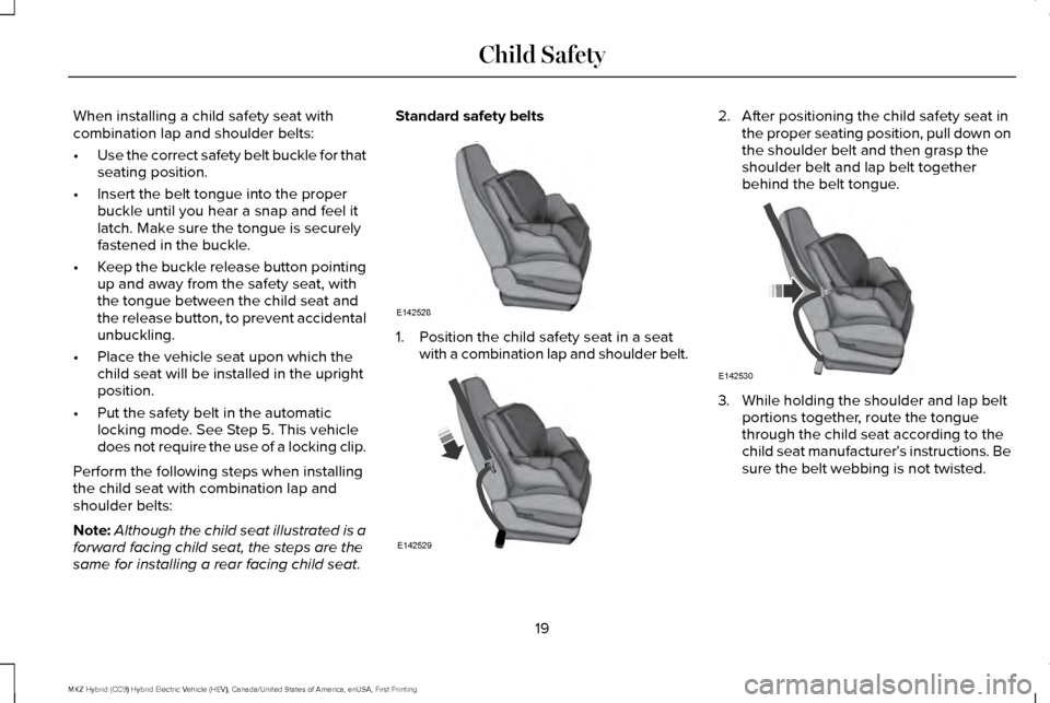 LINCOLN MKZ HYBRID 2016 Owners Manual When installing a child safety seat with
combination lap and shoulder belts:
•
Use the correct safety belt buckle for that
seating position.
• Insert the belt tongue into the proper
buckle until y LINCOLN MKZ HYBRID 2016 Owners Manual When installing a child safety seat with
combination lap and shoulder belts:
•
Use the correct safety belt buckle for that
seating position.
• Insert the belt tongue into the proper
buckle until y