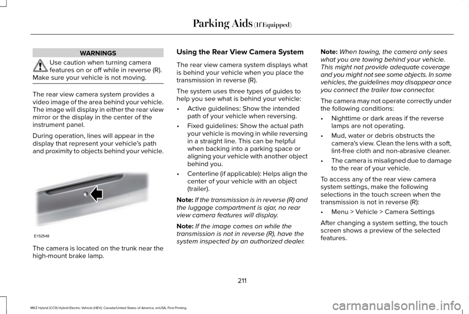 LINCOLN MKZ HYBRID 2016  Owners Manual WARNINGS
Use caution when turning camera
features on or off while in reverse (R).
Make sure your vehicle is not moving. The rear view camera system provides a
video image of the area behind your vehic