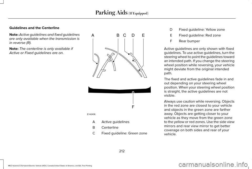 LINCOLN MKZ HYBRID 2016  Owners Manual Guidelines and the Centerline
Note:
Active guidelines and fixed guidelines
are only available when the transmission is
in reverse (R).
Note: The centerline is only available if
Active or Fixed guideli