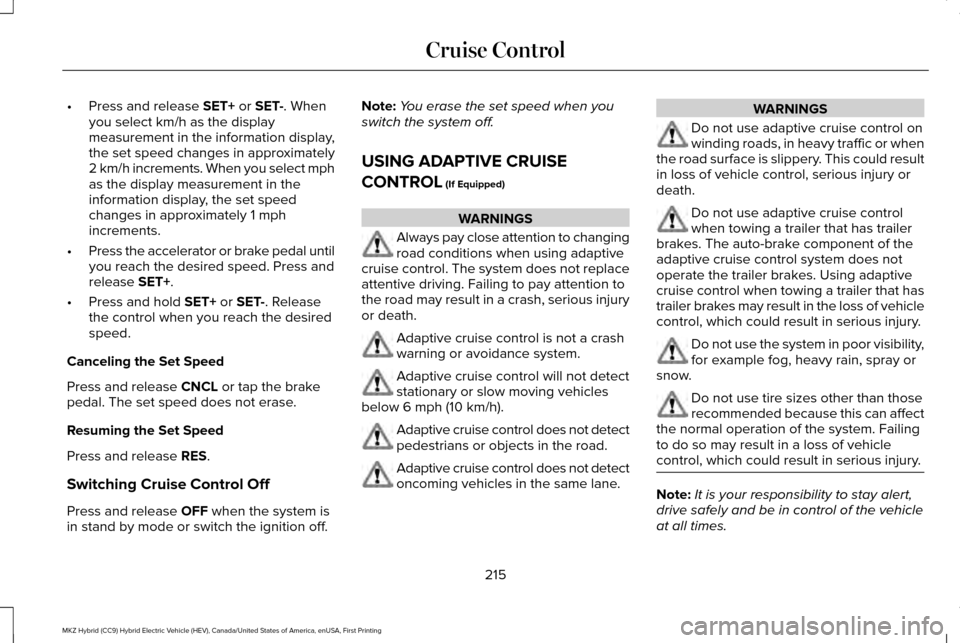 LINCOLN MKZ HYBRID 2016 Owners Manual •
Press and release SET+ or SET-. When
you select km/h as the display
measurement in the information display,
the set speed changes in approximately
2 km/h increments. When you select mph
as the dis LINCOLN MKZ HYBRID 2016 Owners Manual •
Press and release SET+ or SET-. When
you select km/h as the display
measurement in the information display,
the set speed changes in approximately
2 km/h increments. When you select mph
as the dis