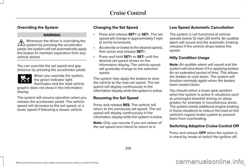 LINCOLN MKZ HYBRID 2016 Owners Manual Overriding the System
WARNING
Whenever the driver is overriding the
system by pressing the accelerator
pedal, the system will not automatically apply
the brakes to maintain separation from any
vehicle LINCOLN MKZ HYBRID 2016 Owners Manual Overriding the System
WARNING
Whenever the driver is overriding the
system by pressing the accelerator
pedal, the system will not automatically apply
the brakes to maintain separation from any
vehicle