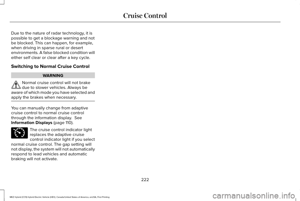 LINCOLN MKZ HYBRID 2016 Owners Manual Due to the nature of radar technology, it is
possible to get a blockage warning and not
be blocked. This can happen, for example,
when driving in sparse rural or desert
environments. A false blocked c LINCOLN MKZ HYBRID 2016 Owners Manual Due to the nature of radar technology, it is
possible to get a blockage warning and not
be blocked. This can happen, for example,
when driving in sparse rural or desert
environments. A false blocked c