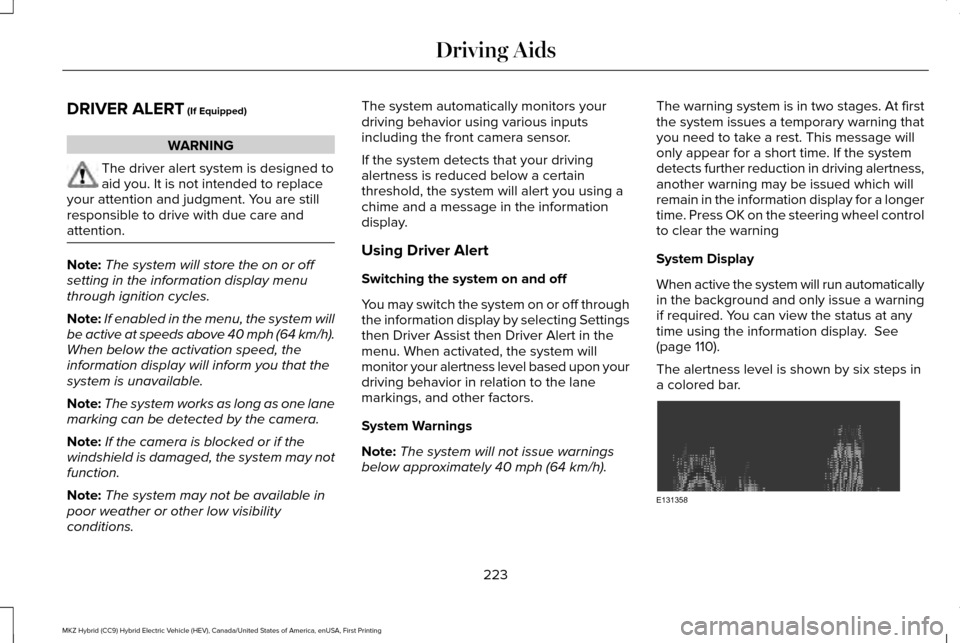 LINCOLN MKZ HYBRID 2016 Owners Manual DRIVER ALERT (If Equipped)
WARNING
The driver alert system is designed to
aid you. It is not intended to replace
your attention and judgment. You are still
responsible to drive with due care and
atten LINCOLN MKZ HYBRID 2016 Owners Manual DRIVER ALERT (If Equipped)
WARNING
The driver alert system is designed to
aid you. It is not intended to replace
your attention and judgment. You are still
responsible to drive with due care and
atten