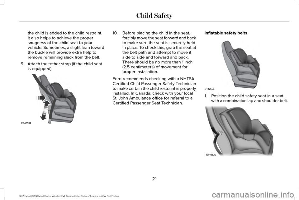 LINCOLN MKZ HYBRID 2016 Owners Manual the child is added to the child restraint.
It also helps to achieve the proper
snugness of the child seat to your
vehicle. Sometimes, a slight lean toward
the buckle will provide extra help to
remove LINCOLN MKZ HYBRID 2016 Owners Manual the child is added to the child restraint.
It also helps to achieve the proper
snugness of the child seat to your
vehicle. Sometimes, a slight lean toward
the buckle will provide extra help to
remove