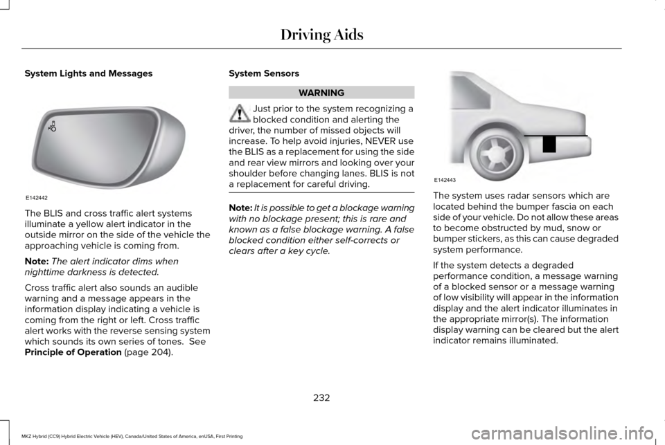 LINCOLN MKZ HYBRID 2016 Owners Manual System Lights and Messages
The BLIS and cross traffic alert systems
illuminate a yellow alert indicator in the
outside mirror on the side of the vehicle the
approaching vehicle is coming from.
Note:
T LINCOLN MKZ HYBRID 2016 Owners Manual System Lights and Messages
The BLIS and cross traffic alert systems
illuminate a yellow alert indicator in the
outside mirror on the side of the vehicle the
approaching vehicle is coming from.
Note:
T