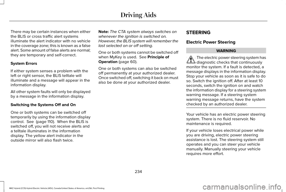 LINCOLN MKZ HYBRID 2016 Owners Manual There may be certain instances when either
the BLIS or cross traffic alert systems
illuminate the alert indicator with no vehicle
in the coverage zone; this is known as a false
alert. Some amount of f LINCOLN MKZ HYBRID 2016 Owners Manual There may be certain instances when either
the BLIS or cross traffic alert systems
illuminate the alert indicator with no vehicle
in the coverage zone; this is known as a false
alert. Some amount of f