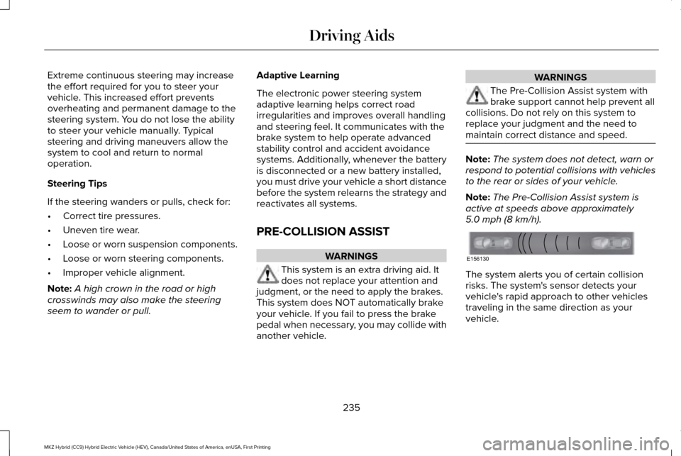 LINCOLN MKZ HYBRID 2016 Owners Manual Extreme continuous steering may increase
the effort required for you to steer your
vehicle. This increased effort prevents
overheating and permanent damage to the
steering system. You do not lose the LINCOLN MKZ HYBRID 2016 Owners Manual Extreme continuous steering may increase
the effort required for you to steer your
vehicle. This increased effort prevents
overheating and permanent damage to the
steering system. You do not lose the