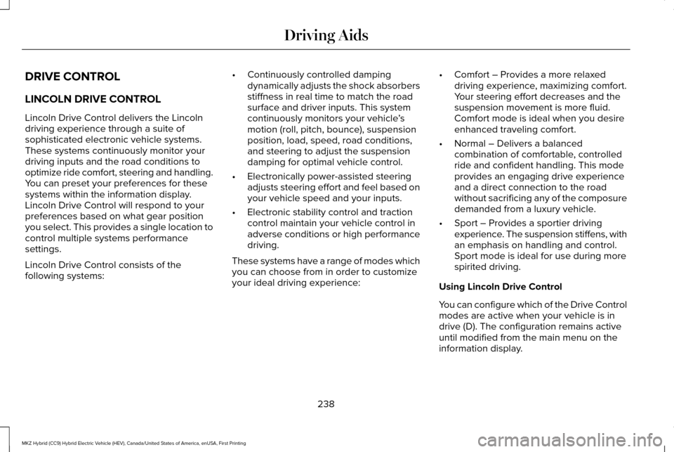 LINCOLN MKZ HYBRID 2016 Owners Manual DRIVE CONTROL
LINCOLN DRIVE CONTROL
Lincoln Drive Control delivers the Lincoln
driving experience through a suite of
sophisticated electronic vehicle systems.
These systems continuously monitor your
d LINCOLN MKZ HYBRID 2016 Owners Manual DRIVE CONTROL
LINCOLN DRIVE CONTROL
Lincoln Drive Control delivers the Lincoln
driving experience through a suite of
sophisticated electronic vehicle systems.
These systems continuously monitor your
d