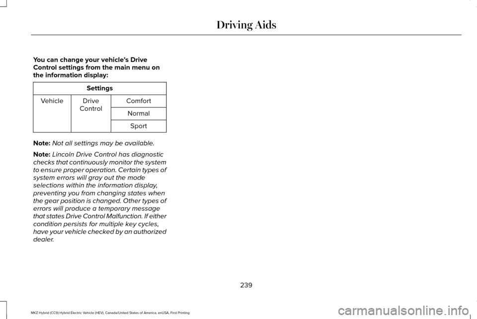 LINCOLN MKZ HYBRID 2016 Owners Manual You can change your vehicle
’s Drive
Control settings from the main menu on
the information display: Settings
Comfort
Drive
Control
Vehicle
NormalSport
Note: Not all settings may be available.
Note: LINCOLN MKZ HYBRID 2016 Owners Manual You can change your vehicle
’s Drive
Control settings from the main menu on
the information display: Settings
Comfort
Drive
Control
Vehicle
NormalSport
Note: Not all settings may be available.
Note: