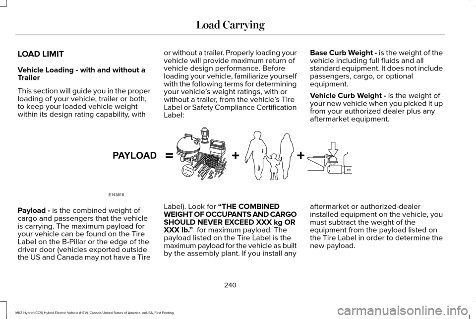 LINCOLN MKZ HYBRID 2016 Owners Manual LOAD LIMIT
Vehicle Loading - with and without a
Trailer
This section will guide you in the proper
loading of your vehicle, trailer or both,
to keep your loaded vehicle weight
within its design rating LINCOLN MKZ HYBRID 2016 Owners Manual LOAD LIMIT
Vehicle Loading - with and without a
Trailer
This section will guide you in the proper
loading of your vehicle, trailer or both,
to keep your loaded vehicle weight
within its design rating