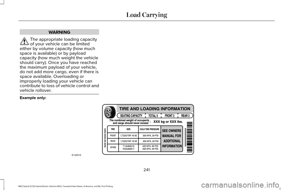 LINCOLN MKZ HYBRID 2016 Owners Manual WARNING
The appropriate loading capacity
of your vehicle can be limited
either by volume capacity (how much
space is available) or by payload
capacity (how much weight the vehicle
should carry). Once LINCOLN MKZ HYBRID 2016 Owners Manual WARNING
The appropriate loading capacity
of your vehicle can be limited
either by volume capacity (how much
space is available) or by payload
capacity (how much weight the vehicle
should carry). Once