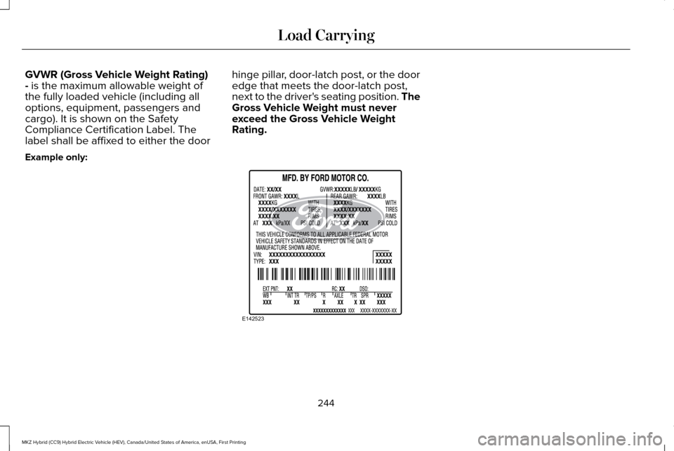 LINCOLN MKZ HYBRID 2016 Owners Manual GVWR (Gross Vehicle Weight Rating)
- is the maximum allowable weight of
the fully loaded vehicle (including all
options, equipment, passengers and
cargo). It is shown on the Safety
Compliance Certific LINCOLN MKZ HYBRID 2016 Owners Manual GVWR (Gross Vehicle Weight Rating)
- is the maximum allowable weight of
the fully loaded vehicle (including all
options, equipment, passengers and
cargo). It is shown on the Safety
Compliance Certific