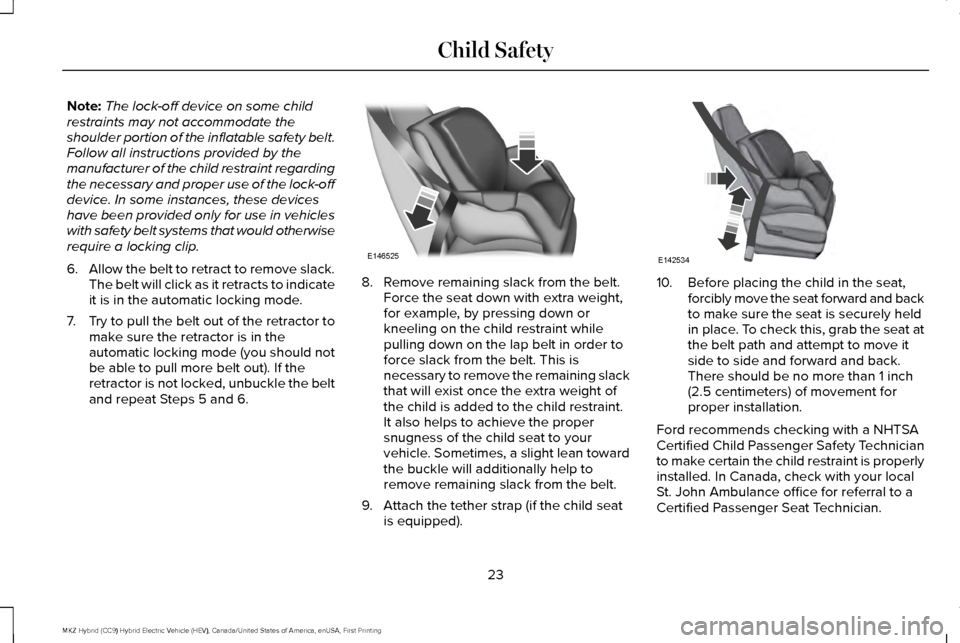 LINCOLN MKZ HYBRID 2016  Owners Manual Note:
The lock-off device on some child
restraints may not accommodate the
shoulder portion of the inflatable safety belt.
Follow all instructions provided by the
manufacturer of the child restraint r