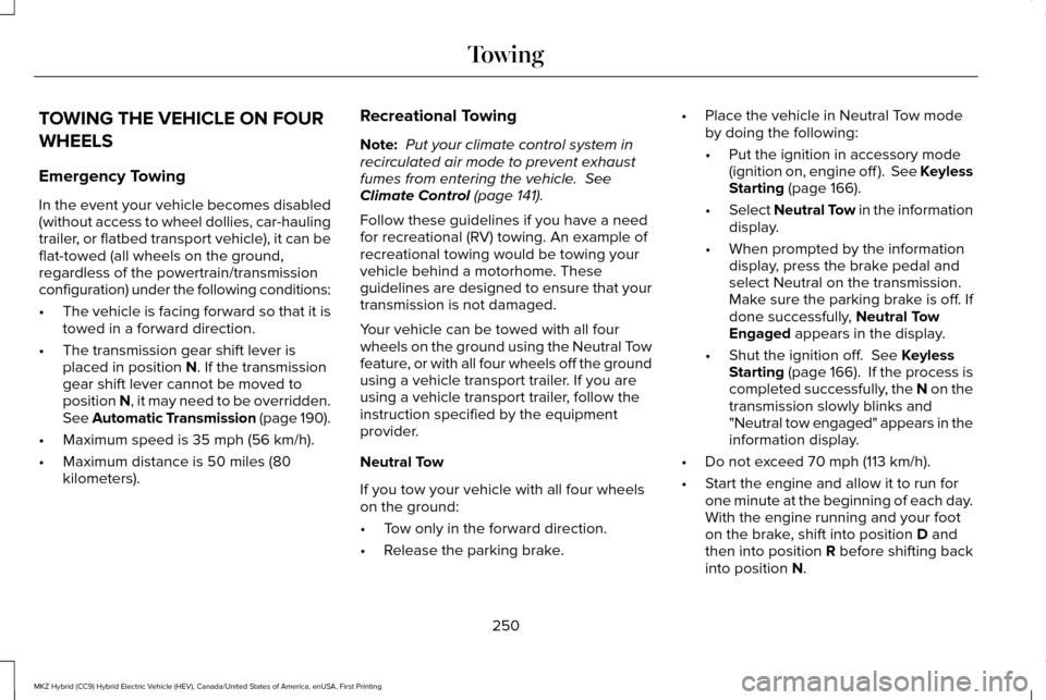 LINCOLN MKZ HYBRID 2016 Owners Manual TOWING THE VEHICLE ON FOUR
WHEELS
Emergency Towing
In the event your vehicle becomes disabled
(without access to wheel dollies, car-hauling
trailer, or flatbed transport vehicle), it can be
flat-towed LINCOLN MKZ HYBRID 2016 Owners Manual TOWING THE VEHICLE ON FOUR
WHEELS
Emergency Towing
In the event your vehicle becomes disabled
(without access to wheel dollies, car-hauling
trailer, or flatbed transport vehicle), it can be
flat-towed