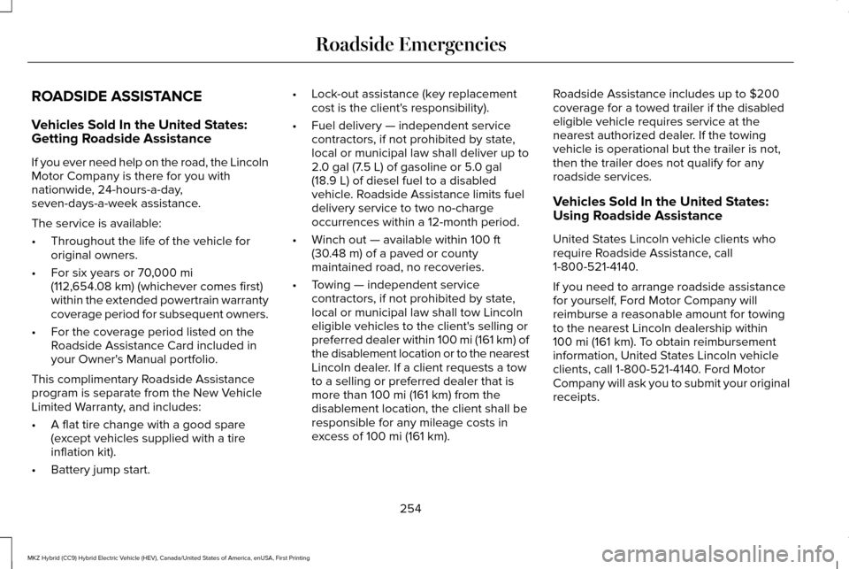 LINCOLN MKZ HYBRID 2016 Owners Manual ROADSIDE ASSISTANCE
Vehicles Sold In the United States:
Getting Roadside Assistance
If you ever need help on the road, the Lincoln
Motor Company is there for you with
nationwide, 24-hours-a-day,
seven LINCOLN MKZ HYBRID 2016 Owners Manual ROADSIDE ASSISTANCE
Vehicles Sold In the United States:
Getting Roadside Assistance
If you ever need help on the road, the Lincoln
Motor Company is there for you with
nationwide, 24-hours-a-day,
seven