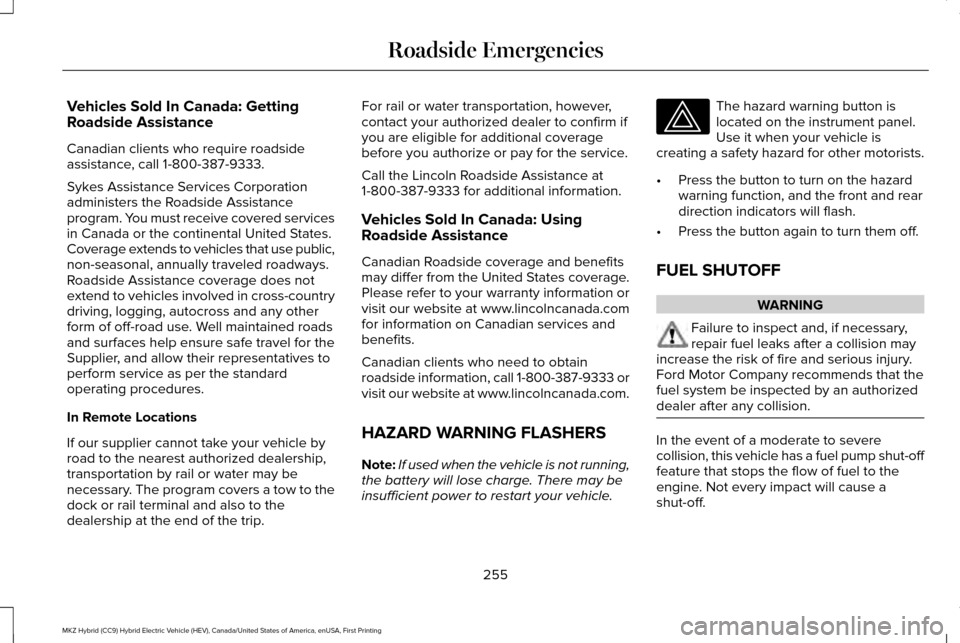 LINCOLN MKZ HYBRID 2016 Owners Manual Vehicles Sold In Canada: Getting
Roadside Assistance
Canadian clients who require roadside
assistance, call 1-800-387-9333.
Sykes Assistance Services Corporation
administers the Roadside Assistance
pr LINCOLN MKZ HYBRID 2016 Owners Manual Vehicles Sold In Canada: Getting
Roadside Assistance
Canadian clients who require roadside
assistance, call 1-800-387-9333.
Sykes Assistance Services Corporation
administers the Roadside Assistance
pr