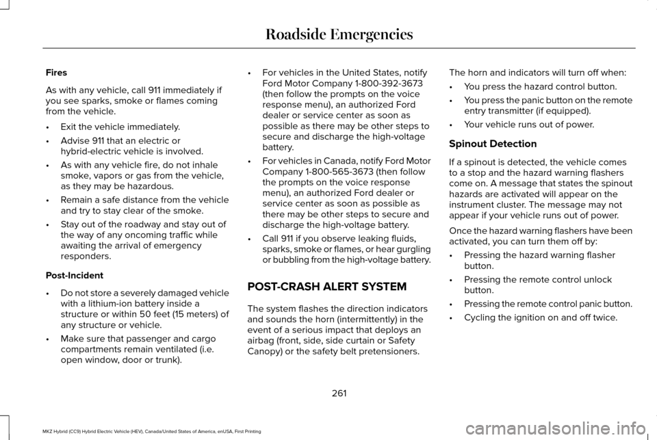 LINCOLN MKZ HYBRID 2016  Owners Manual Fires
As with any vehicle, call 911 immediately if
you see sparks, smoke or flames coming
from the vehicle.
•
Exit the vehicle immediately.
• Advise 911 that an electric or
hybrid-electric vehicle