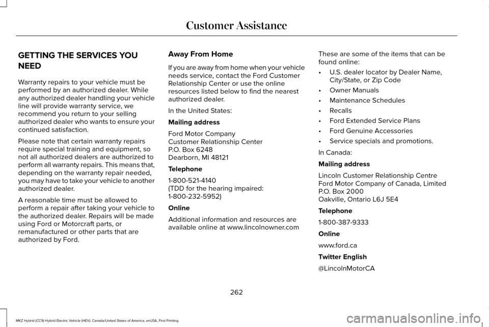 LINCOLN MKZ HYBRID 2016 Owners Manual GETTING THE SERVICES YOU
NEED
Warranty repairs to your vehicle must be
performed by an authorized dealer. While
any authorized dealer handling your vehicle
line will provide warranty service, we
recom LINCOLN MKZ HYBRID 2016 Owners Manual GETTING THE SERVICES YOU
NEED
Warranty repairs to your vehicle must be
performed by an authorized dealer. While
any authorized dealer handling your vehicle
line will provide warranty service, we
recom