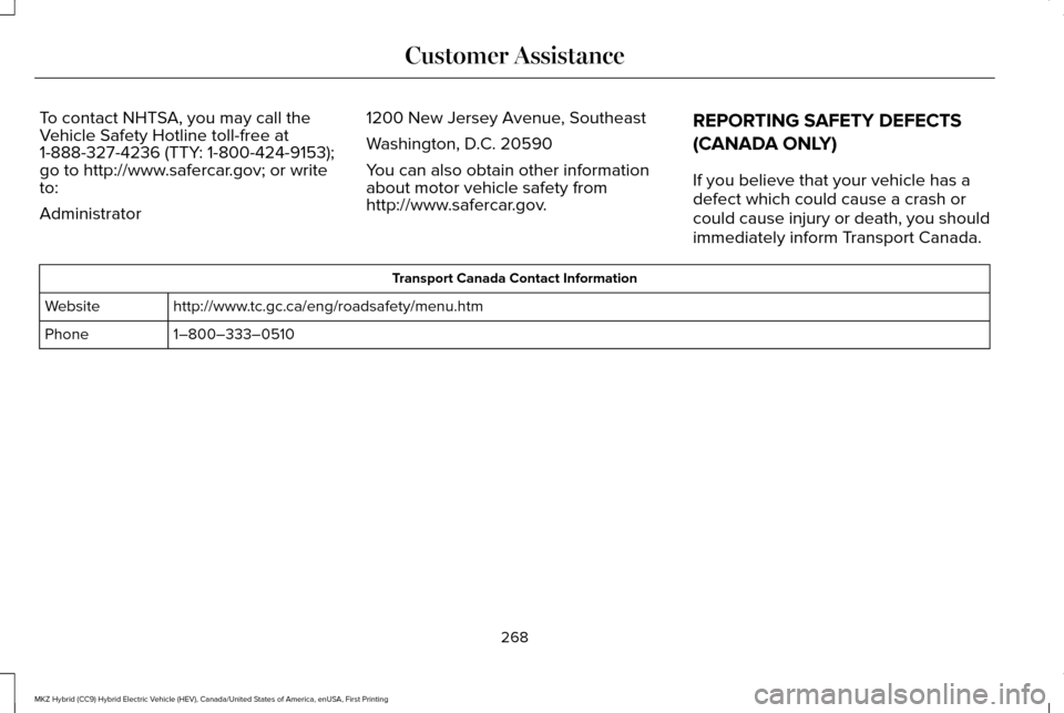 LINCOLN MKZ HYBRID 2016  Owners Manual To contact NHTSA, you may call the
Vehicle Safety Hotline toll-free at
1-888-327-4236 (TTY: 1-800-424-9153);
go to http://www.safercar.gov; or write
to:
Administrator
1200 New Jersey Avenue, Southeast