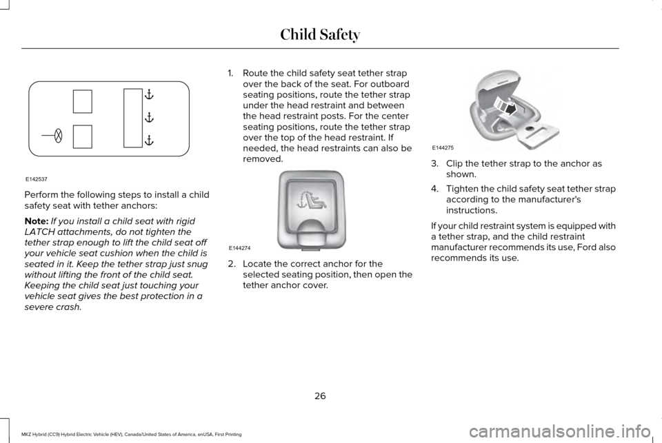 LINCOLN MKZ HYBRID 2016 Owners Manual Perform the following steps to install a child
safety seat with tether anchors:
Note:
If you install a child seat with rigid
LATCH attachments, do not tighten the
tether strap enough to lift the child LINCOLN MKZ HYBRID 2016 Owners Manual Perform the following steps to install a child
safety seat with tether anchors:
Note:
If you install a child seat with rigid
LATCH attachments, do not tighten the
tether strap enough to lift the child