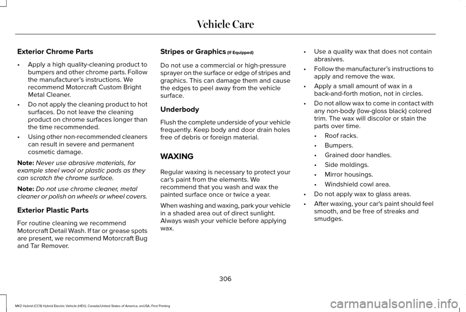 LINCOLN MKZ HYBRID 2016 Owners Manual Exterior Chrome Parts
•
Apply a high quality-cleaning product to
bumpers and other chrome parts. Follow
the manufacturer’ s instructions. We
recommend Motorcraft Custom Bright
Metal Cleaner.
• D LINCOLN MKZ HYBRID 2016 Owners Manual Exterior Chrome Parts
•
Apply a high quality-cleaning product to
bumpers and other chrome parts. Follow
the manufacturer’ s instructions. We
recommend Motorcraft Custom Bright
Metal Cleaner.
• D