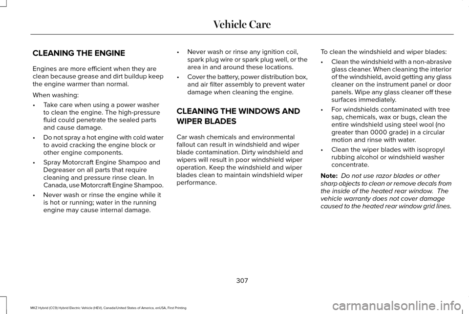 LINCOLN MKZ HYBRID 2016  Owners Manual CLEANING THE ENGINE
Engines are more efficient when they are
clean because grease and dirt buildup keep
the engine warmer than normal.
When washing:
•
Take care when using a power washer
to clean th