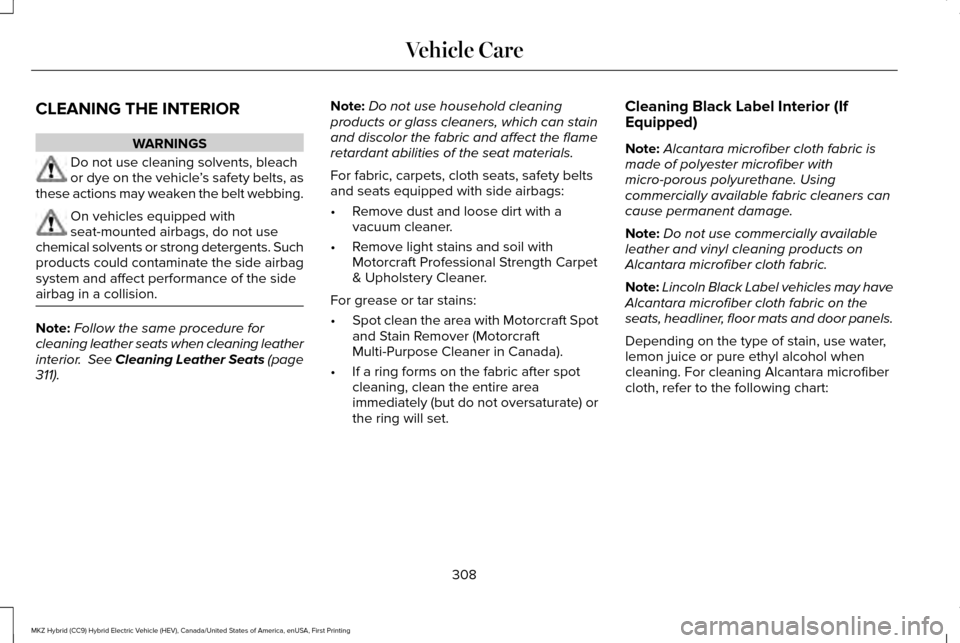 LINCOLN MKZ HYBRID 2016  Owners Manual CLEANING THE INTERIOR
WARNINGS
Do not use cleaning solvents, bleach
or dye on the vehicle
’s safety belts, as
these actions may weaken the belt webbing. On vehicles equipped with
seat-mounted airbag