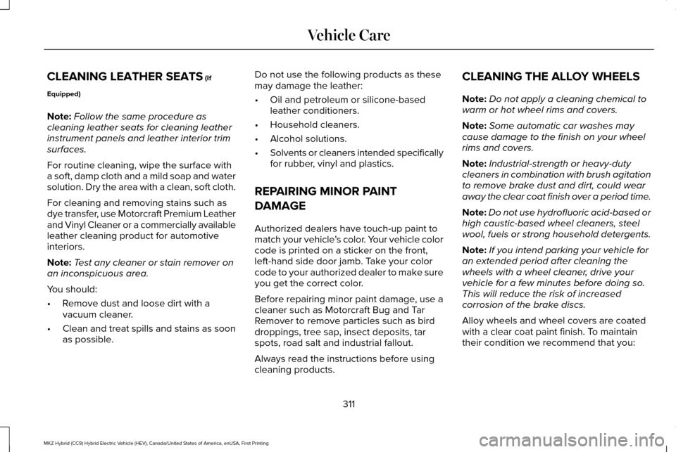 LINCOLN MKZ HYBRID 2016  Owners Manual CLEANING LEATHER SEATS (If
Equipped)
Note: Follow the same procedure as
cleaning leather seats for cleaning leather
instrument panels and leather interior trim
surfaces.
For routine cleaning, wipe the