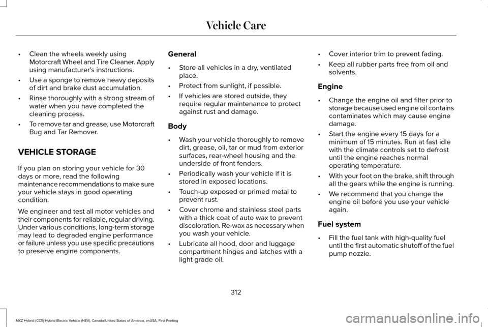 LINCOLN MKZ HYBRID 2016  Owners Manual •
Clean the wheels weekly using
Motorcraft Wheel and Tire Cleaner. Apply
using manufacturers instructions.
• Use a sponge to remove heavy deposits
of dirt and brake dust accumulation.
• Rinse t