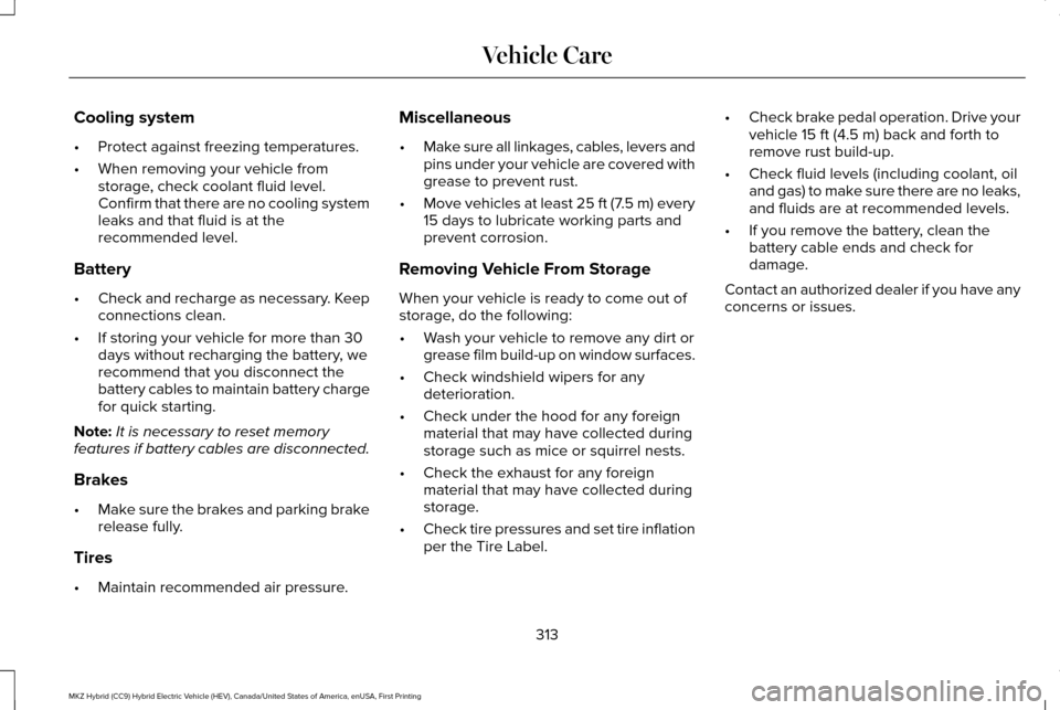 LINCOLN MKZ HYBRID 2016  Owners Manual Cooling system
•
Protect against freezing temperatures.
• When removing your vehicle from
storage, check coolant fluid level.
Confirm that there are no cooling system
leaks and that fluid is at th