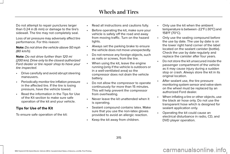 LINCOLN MKZ HYBRID 2016 Owners Manual Do not attempt to repair punctures larger
than 0.24 in (6 mm) or damage to the tires
sidewall. The tire may not completely seal.
Loss of air pressure may adversely affect tire
performance. For this r LINCOLN MKZ HYBRID 2016 Owners Manual Do not attempt to repair punctures larger
than 0.24 in (6 mm) or damage to the tires
sidewall. The tire may not completely seal.
Loss of air pressure may adversely affect tire
performance. For this r