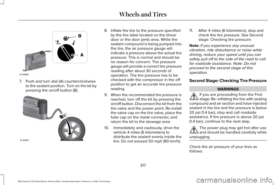 LINCOLN MKZ HYBRID 2016 Owners Manual 7. Push and turn dial (A) counterclockwise
to the sealant position. Turn on the kit by
pressing the on/off button (B). 8. Inflate the tire to the pressure specified
by the tire label located on the dr LINCOLN MKZ HYBRID 2016 Owners Manual 7. Push and turn dial (A) counterclockwise
to the sealant position. Turn on the kit by
pressing the on/off button (B). 8. Inflate the tire to the pressure specified
by the tire label located on the dr