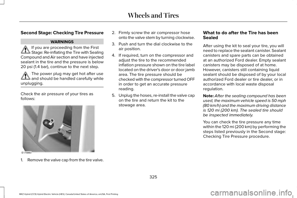 LINCOLN MKZ HYBRID 2016  Owners Manual Second Stage: Checking Tire Pressure
WARNINGS
If you are proceeding from the First
Stage: Re-inflating the Tire with Sealing
Compound and Air section and have injected
sealant in the tire and the pres