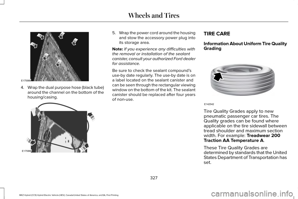 LINCOLN MKZ HYBRID 2016  Owners Manual 4.
Wrap the dual purpose hose (black tube)
around the channel on the bottom of the
housing/casing. 5.
Wrap the power cord around the housing
and stow the accessory power plug into
its storage area.
No
