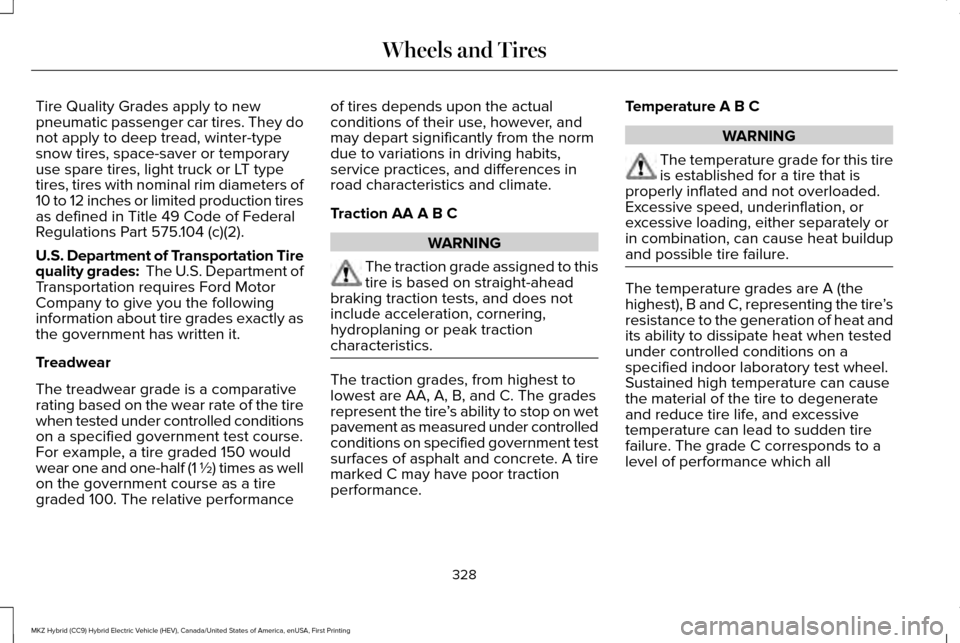LINCOLN MKZ HYBRID 2016 Owners Manual Tire Quality Grades apply to new
pneumatic passenger car tires. They do
not apply to deep tread, winter-type
snow tires, space-saver or temporary
use spare tires, light truck or LT type
tires, tires w LINCOLN MKZ HYBRID 2016 Owners Manual Tire Quality Grades apply to new
pneumatic passenger car tires. They do
not apply to deep tread, winter-type
snow tires, space-saver or temporary
use spare tires, light truck or LT type
tires, tires w