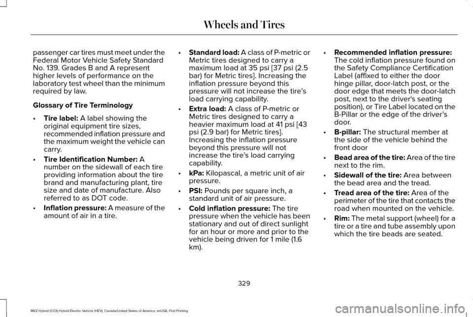 LINCOLN MKZ HYBRID 2016 Owners Manual passenger car tires must meet under the
Federal Motor Vehicle Safety Standard
No. 139. Grades B and A represent
higher levels of performance on the
laboratory test wheel than the minimum
required by l LINCOLN MKZ HYBRID 2016 Owners Manual passenger car tires must meet under the
Federal Motor Vehicle Safety Standard
No. 139. Grades B and A represent
higher levels of performance on the
laboratory test wheel than the minimum
required by l