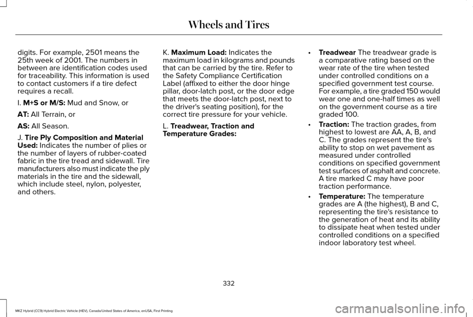 LINCOLN MKZ HYBRID 2016 Owners Manual digits. For example, 2501 means the
25th week of 2001. The numbers in
between are identification codes used
for traceability. This information is used
to contact customers if a tire defect
requires a LINCOLN MKZ HYBRID 2016 Owners Manual digits. For example, 2501 means the
25th week of 2001. The numbers in
between are identification codes used
for traceability. This information is used
to contact customers if a tire defect
requires a