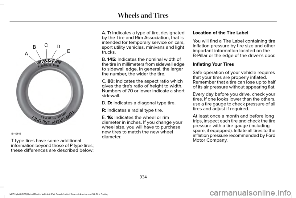 LINCOLN MKZ HYBRID 2016  Owners Manual T type tires have some additional
information beyond those of P type tires;
these differences are described below: A. T: Indicates a type of tire, designated
by the Tire and Rim Association, that is
i