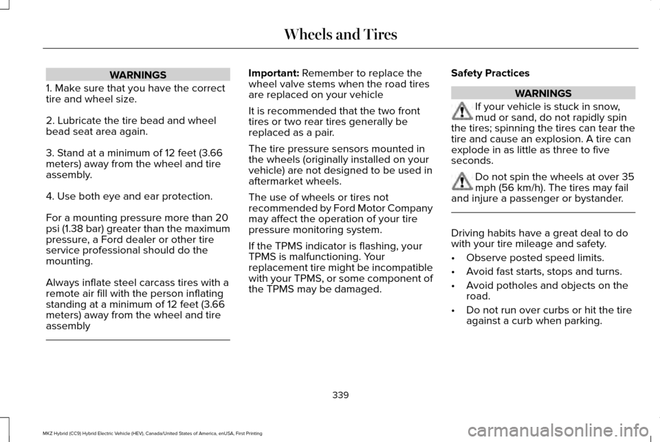 LINCOLN MKZ HYBRID 2016  Owners Manual WARNINGS
1. Make sure that you have the correct
tire and wheel size.
2. Lubricate the tire bead and wheel
bead seat area again.
3. Stand at a minimum of 12 feet (3.66
meters) away from the wheel and t