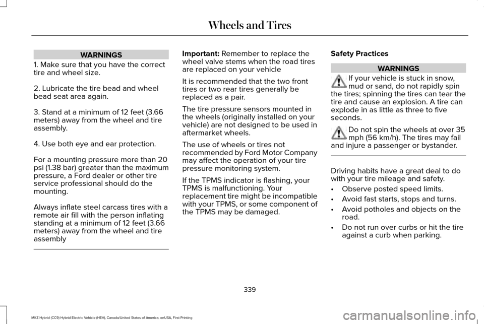 LINCOLN MKZ HYBRID 2016 Owners Manual WARNINGS
1. Make sure that you have the correct
tire and wheel size.
2. Lubricate the tire bead and wheel
bead seat area again.
3. Stand at a minimum of 12 feet (3.66
meters) away from the wheel and t LINCOLN MKZ HYBRID 2016 Owners Manual WARNINGS
1. Make sure that you have the correct
tire and wheel size.
2. Lubricate the tire bead and wheel
bead seat area again.
3. Stand at a minimum of 12 feet (3.66
meters) away from the wheel and t
